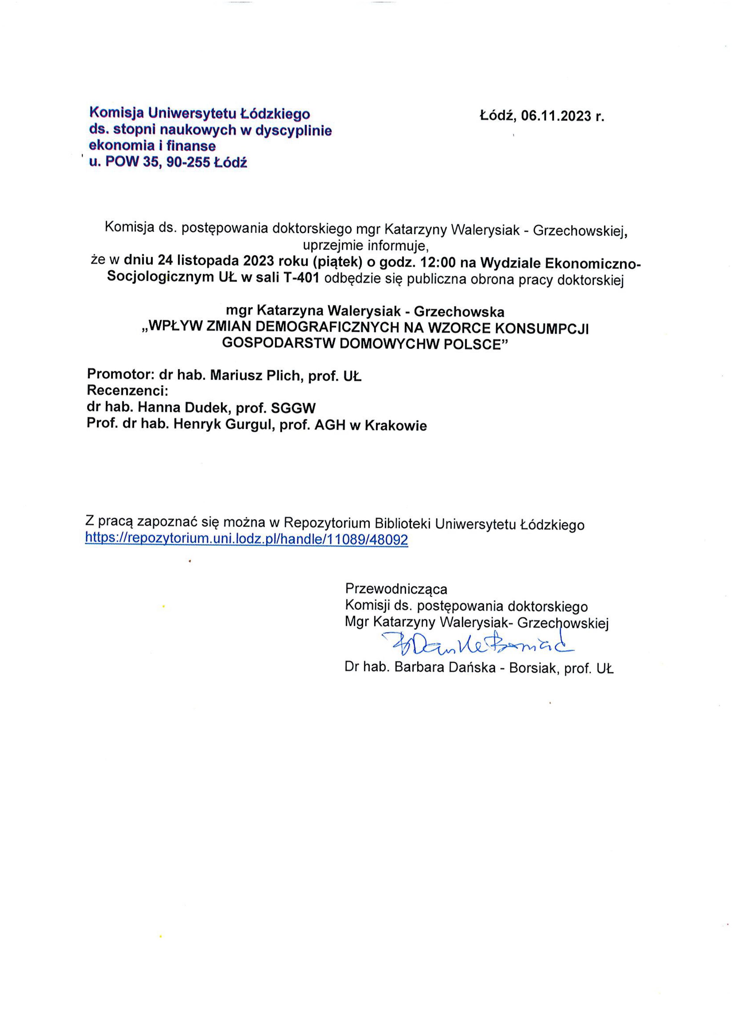 Komisja ds. postępowania doktorskiego mgr Katarzyny Walerysiak - Grzechowskiej, uprzejmie informuje, że w dniu 24 listopada 2023 roku (piątek) o godz. 12:00 na Wydziale Ekonomiczno- Socjologicznym UŁ w sali T-401 odbędzie się publiczna obrona pracy doktorskiej mgr Katarzyna Walerysiak - Grzechowska „WPŁYW ZMIAN DEMOGRAFICZNYCH NA WZORCE KONSUMPCJI GOSPODARSTW DOMOWYCH W POLSCE" Promotor: dr hab. Mariusz Plich, prof. UŁ Recenzenci: dr hab. Hanna Dudek, prof. SGGW Prof. dr hab. Henryk Gurgul, prof. AGH w Krakowie Z pracą zapoznać się można w Repozytorium Biblioteki Uniwersytetu Łódzkiego https://repozytorium.uni.lodz.pl/handle/11089/48092 Przewodnicząca Komisji ds. postępowania doktorskiego Mgr Katarzyny Walerysiak- Grzeclrwskiej Dr hab. Barbara Dańska - Borsiak, prof. UŁ