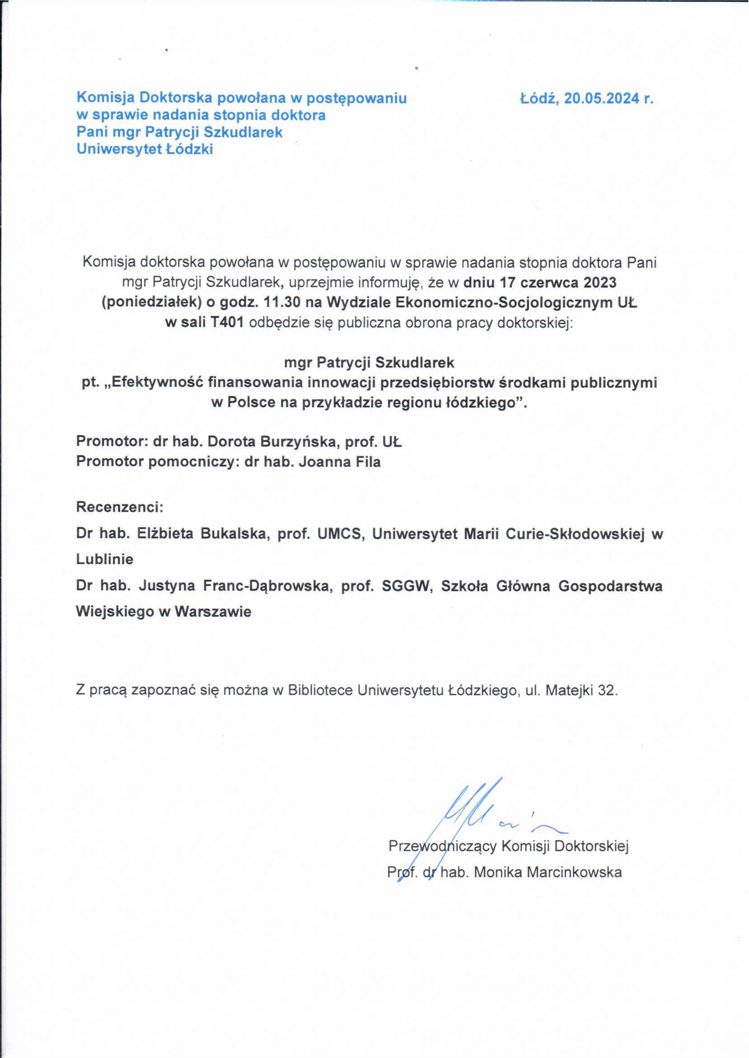 Komisja doktorska powołana w postępowaniu w sprawie nadania stopnia doktora Pani mgr Patrycji Szkudlarek, uprzejmie informuję, że w dniu 17 czerwca 2023 (poniedziałek) o godz. 11.30 na Wydziale Ekonomiczno-Socjologicznym UŁ w sali T401 odbędzie się publiczna obrona pracy doktorskiej: mgr Patrycji Szkudlarek pt. „Efektywność finansowania innowacji przedsiębiorstw środkami publicznymi w Polsce na przykładzie regionu łódzkiego". Promotor: dr hab. Dorota Burzyńska, prof. UŁ Promotor pomocniczy: dr hab. Joanna Fila Recenzenci: Dr hab. Elżbieta Bukalska, prof. UMCS, Uniwersytet Marii Curie-Skłodowskiej w Lublinie Dr hab. Justyna Franc-Dąbrowska, prof. SGGW, Szkoła Główna Gospodarstwa Wiejskiego w Warszawie Z pracą zapoznać się można w Bibliotece Uniwersytetu Łódzkiego, ul. Matejki 32